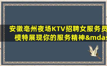 安徽亳州夜场KTV招聘女服务员模特展现你的服务精神—安徽亳州夜场招聘工作促销员绝不拖欠薪水